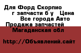 Для Форд Скорпио2 1995-1998г запчасти б/у › Цена ­ 300 - Все города Авто » Продажа запчастей   . Магаданская обл.